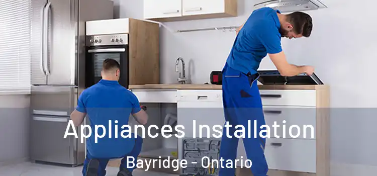 Appliances Installation Bayridge - Ontario