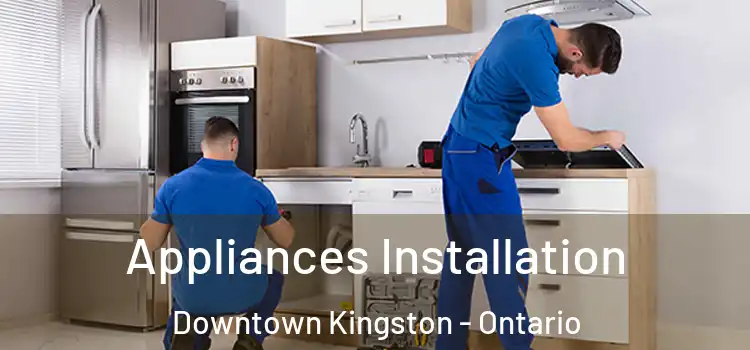 Appliances Installation Downtown Kingston - Ontario