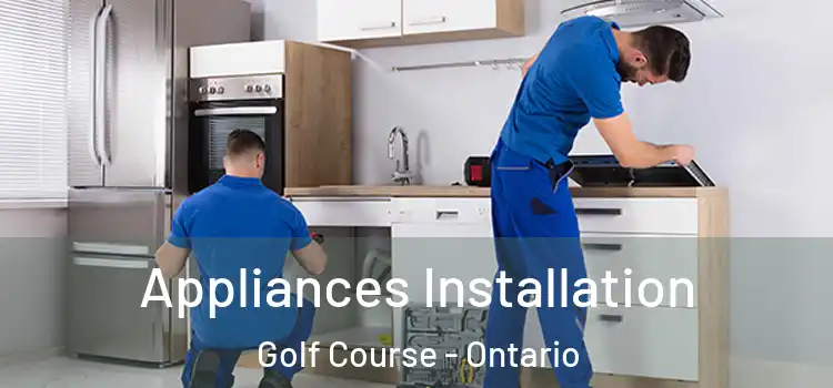 Appliances Installation Golf Course - Ontario