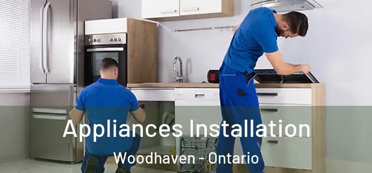 Appliances Installation Woodhaven - Ontario