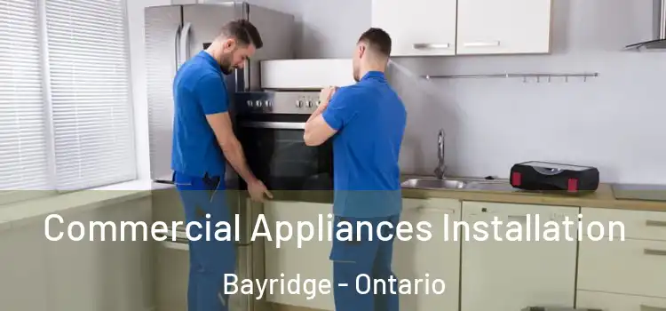 Commercial Appliances Installation Bayridge - Ontario