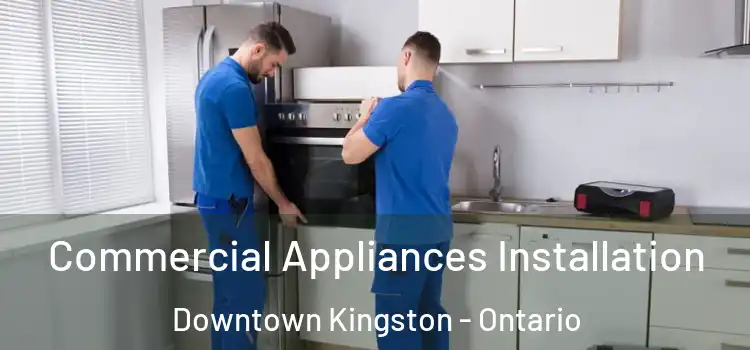 Commercial Appliances Installation Downtown Kingston - Ontario
