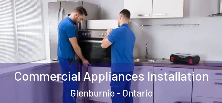 Commercial Appliances Installation Glenburnie - Ontario