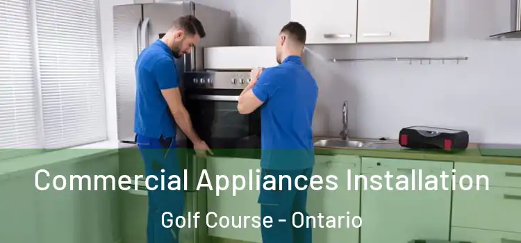 Commercial Appliances Installation Golf Course - Ontario