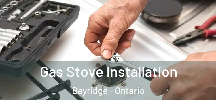 Gas Stove Installation Bayridge - Ontario