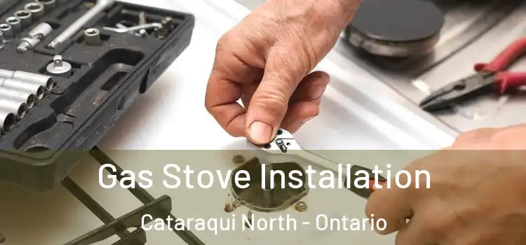 Gas Stove Installation Cataraqui North - Ontario