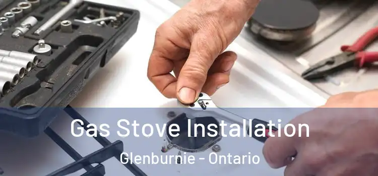 Gas Stove Installation Glenburnie - Ontario