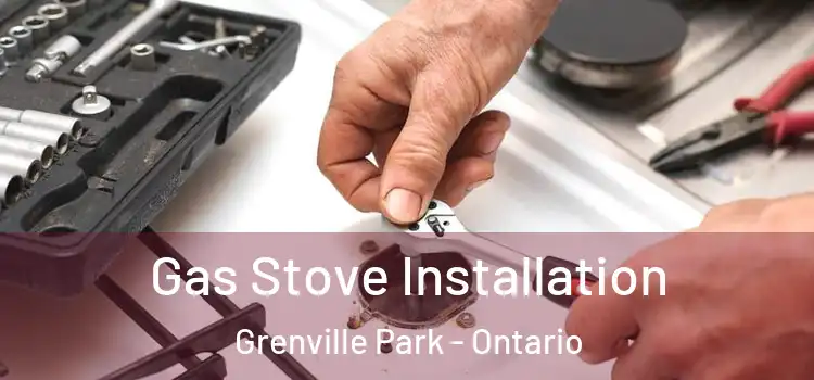 Gas Stove Installation Grenville Park - Ontario