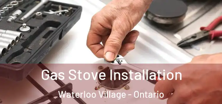 Gas Stove Installation Waterloo Village - Ontario