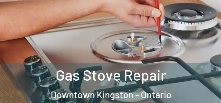 Gas Stove Repair Downtown Kingston - Ontario