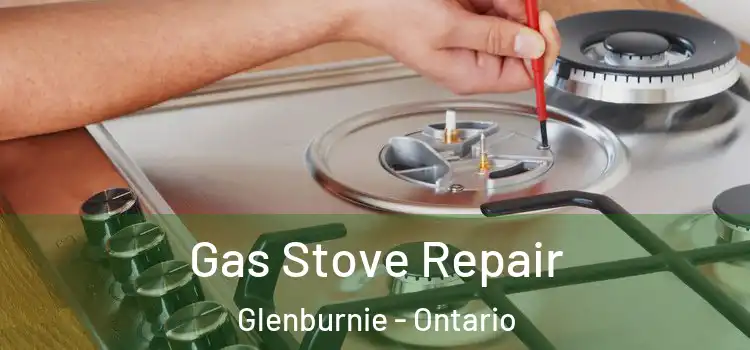 Gas Stove Repair Glenburnie - Ontario