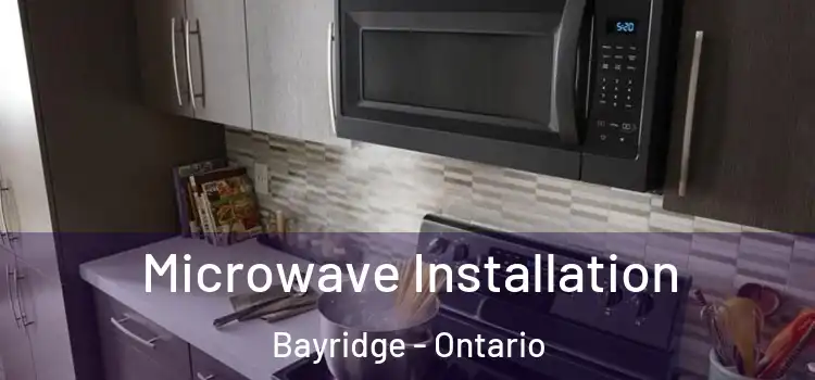 Microwave Installation Bayridge - Ontario