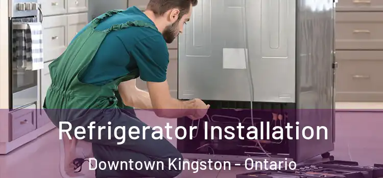 Refrigerator Installation Downtown Kingston - Ontario
