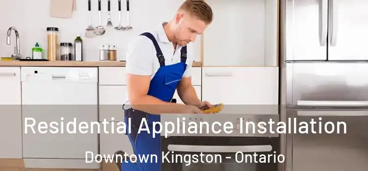 Residential Appliance Installation Downtown Kingston - Ontario
