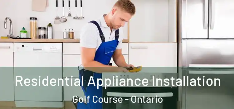 Residential Appliance Installation Golf Course - Ontario