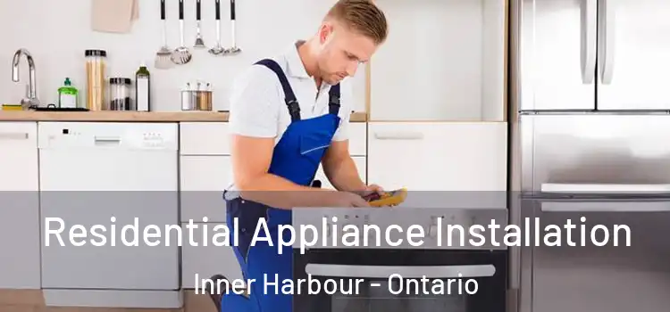 Residential Appliance Installation Inner Harbour - Ontario