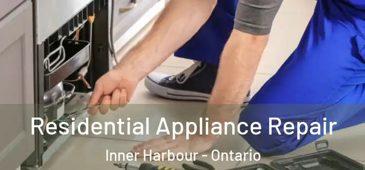 Residential Appliance Repair Inner Harbour - Ontario