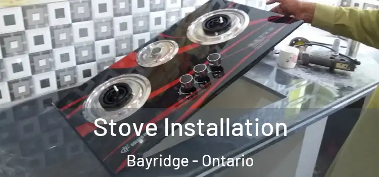Stove Installation Bayridge - Ontario