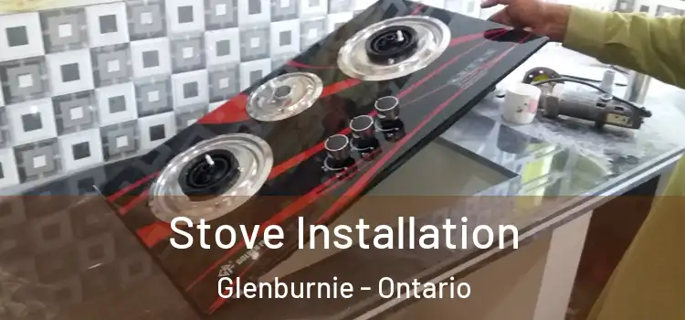 Stove Installation Glenburnie - Ontario