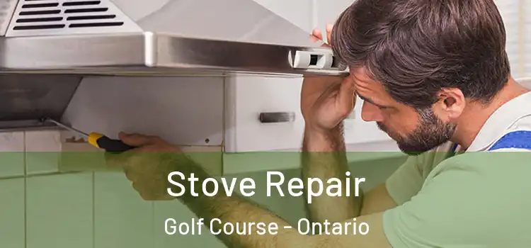 Stove Repair Golf Course - Ontario